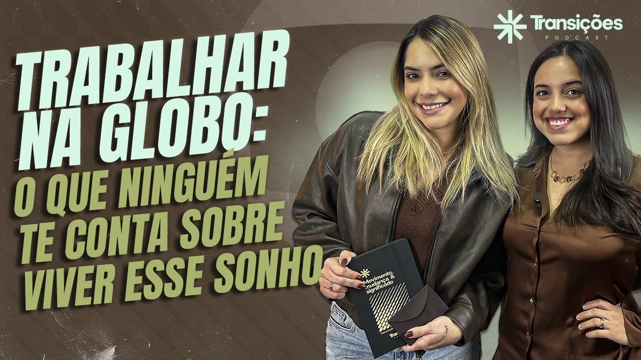 Transições Podcast com Gabrielle Freire - Trabalhar na Globo